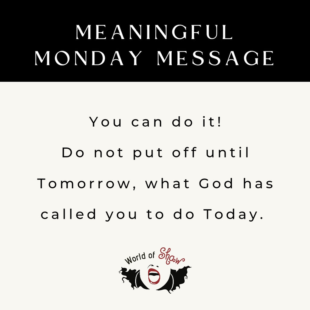 Meaningful Monday Message: You can do it! Don't Put off Until Tomorrow, What God has called you to Today!